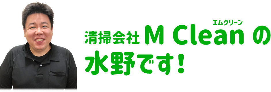 清掃会社M Clean（エムクリーン）の水野です！